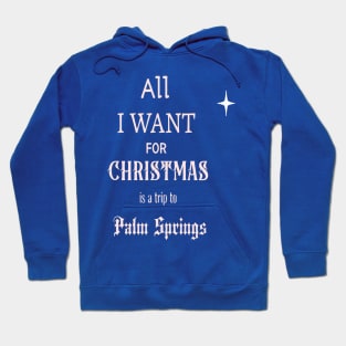 All I WANT FOR CHRISTMAS is a trip to Palm Springs Hoodie